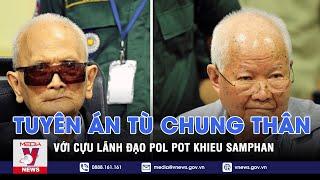 Cựu lãnh đạo Pol Pot Khieu Samphan lãnh án chung thân thứ hai - VNEWS