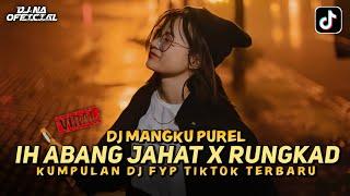 DJ FYP TIKTOK ‼️ IH ABANG JAHAT X RUNGKAD X MANGKU PUREL ‼️ DJ NA OFFICIAL