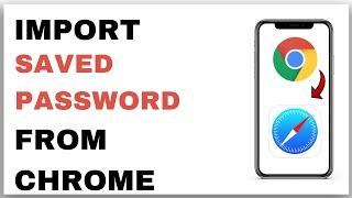 Import Chrome Saved Passwords to Safari on iPhone   Step-by-Step Guide