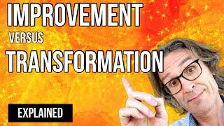 Improvement vs Transformation