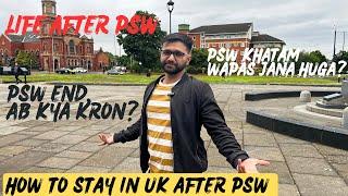 PSW End soon? Should I go back to Pakistan  ?  How to stay in UK after PSW  What after PSW UK