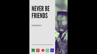 NEVER BE FRIENDS - SINGLE BY HARSSH A. SINGH
