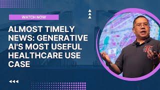 Almost Timely News ️ Generative AIs Most Useful Healthcare Use Case 2024-09-01