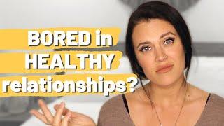 Why do I feel BORED in healthy relationships? Why do STABLE relationships make me want to RUN?