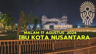 IKN TERKINI SUASANA MALAM 17 AGUSTUS 2024 IBU KOTA NUSANTARA INTI PEMERINTAHAN IKN 16 Agustus 2024