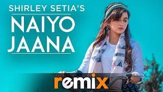 Naiyo Jaana Remix  Shirley Setia  Ravi Singhal  Latest Remix Songs 2019  Speed Records