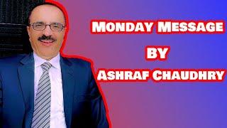 Monday Message by Ashraf Chaudhry