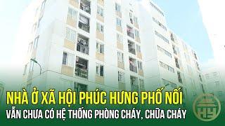 Nhà ở xã hội Phúc Hưng Phố Nối vẫn chưa có hệ thống phòng cháy chữa cháy