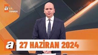 atv Ana Haber  27 Haziran 2024