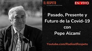 Pasado Presente y Futuro de la Covid-19 con el Dr. Pepe Alcamí