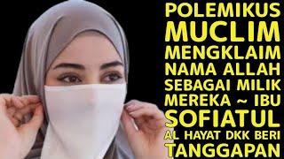 POLEMIKUS MUCLIM MENGKLAIM NAMA ALLAH SEBAGAI MILIK MEREKAIBU SOFIATUL AL HAYAT DKK BERI TANGGAPAN