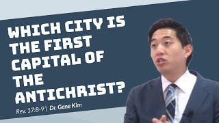 Which City is the FIRST Capital of the Antichrist? Revelation 178-9  Dr. Gene Kim