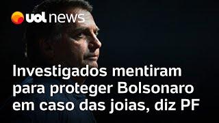 PF diz que investigados mentiram para proteger Bolsonaro em caso das joias