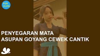 PENYEGARAN MATA  ASUPAN GOYANG CEWEK CANTIK  ASUPAN PRIA