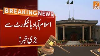 Big News From Islamabad High Court  Breaking News  GNN