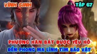 Vĩnh Sinh Tập 67  Phương Hàn Bắt Được Yêu Hồ Đến Phong Ma Lĩnh Tìm Bảo Vật