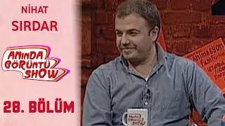 Anında Görüntü Show 28. Bölüm Tek Parça - NİHAT SIRDAR