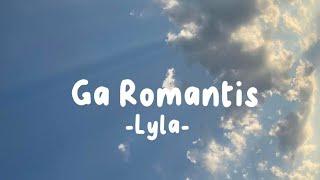 Ga Romantis - Lyla Lirik Lagu