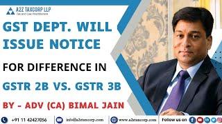 GST Dept. will issue Notice for difference in GSTR 2B vs. GSTR 3B  Adv CA Bimal Jain