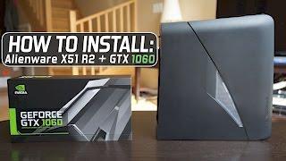 How to Install Alienware X51 R2 + nVidia Gefore GTX 1060 6GB