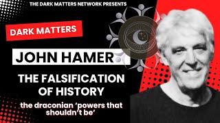 The Dark Matters Network John Hamer- THE FALSIFICATION OF HISTORY