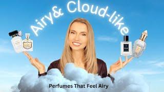 PERFUMES THAT ARE LIGHT & AIRY  FRAGRANCES THAT HAVE A CLOUD-LIKE FEEL TO THEM