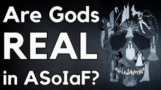 Are Gods Real in ASOIAF?  Magic and Deities Theory & Analysis