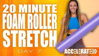 20 Minute Foam Roller Stretch  ACCELERATE - Day 7