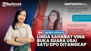 Linda Teman Akrab Vina Akhirnya Buka Suara usai Satu DPO Pegi Ditangkap Polda Jabar