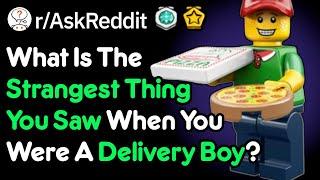 Strangest Things You Saw As A Delivery Boy rAskReddit