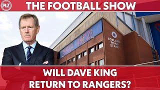 Will Dave King RETURN to Rangers?  The Football Show LIVE