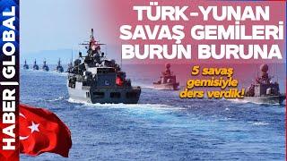 Türk ve Yunan Savaş Gemileri Karşı Karşıya Egede Yunanistana Tarihi Ayar