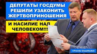 Депутаты Госдумы решили узаконить жертвоприношения и насилие над человеком  Pravda GlazaRezhet