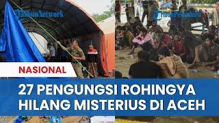 27 Pengungsi Rohongnya Hilang Misterius dari Penampungan di Aceh Diduga Dibawa Kabur Penyeludup