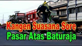 Kangen Suasana Sore Pasar Atas Baturaja