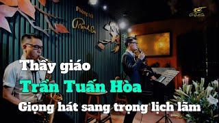 Thầy giáo Trần Tuấn Hòa giọng hát sang trọng lịch lãm