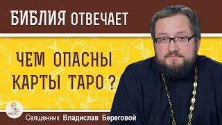 ЧЕМ ОПАСНЫ КАРТЫ ТАРО ?  Священник Владислав Береговой