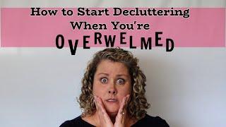 How to Start Decluttering Even When Youre Overwhelmed