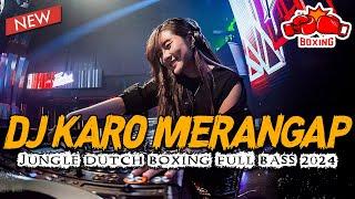 DJ KARO MERANGAP BOXING FULL BASS 2024  JUNGLE DUTCH MEDAN PALING ENAK TERBARU