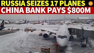 China’s 17 Planes Seized by Russia China Bank ‘Voluntarily Settles’ Pays $800M Are You Kidding Me