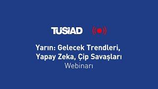 TÜSİAD - Yarın Gelecek Trendleri Yapay Zeka Çip Savaşları Webinarı