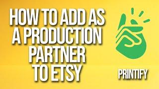 How To Add Printify As A Production Partner To Etsy Tutorial