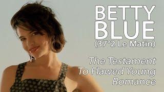 Betty Blue 37°2 Le Matin - The Testament To Flawed Young Romance