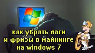 Как решить лаги и фризы в майнинге на windows 7 ужасно виснет компьютер при майнинге