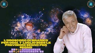 loroscopo di Branko per oggi 7  luglio 2024 le previsioni segno per segno⭐ ⭐