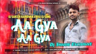 Dj Sarzen Haridwar Song  Aa Gya Aa Gya Competition Vibration Mix  Dj Shashi Tenughat