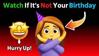 Watch This Video If Its Not Your Birthday Hurry Up