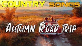 AUTUMN ROAD TRIP VIBES  Perfect Playlist Country Songs - American Country Music 2024