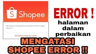 MENGATASI APLIKASI SHOPEE ERROR HALAMAN DALAM PERBAIKAN  TIDAK BISA BUKA APLIKASI SHOPEE