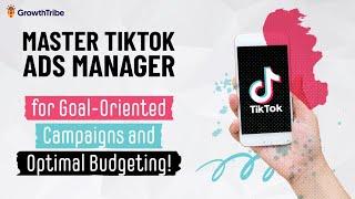 Master TikTok Ads Manager for Goal Oriented Campaigns and Optimal Budgeting
